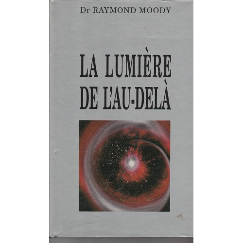 La lumière de l'au-delà Dr Raymond Moody